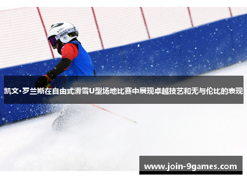 凯文·罗兰斯在自由式滑雪U型场地比赛中展现卓越技艺和无与伦比的表现