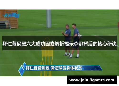拜仁慕尼黑六大成功因素解析揭示夺冠背后的核心秘诀