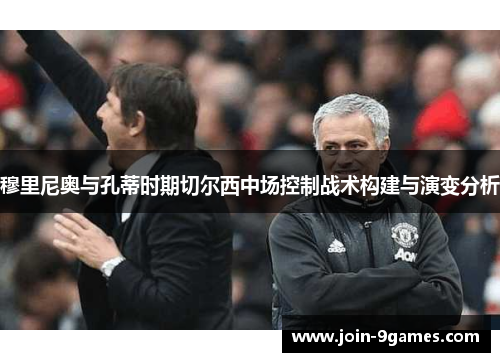 穆里尼奥与孔蒂时期切尔西中场控制战术构建与演变分析