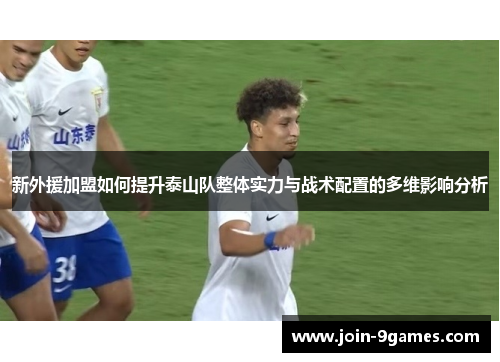 新外援加盟如何提升泰山队整体实力与战术配置的多维影响分析