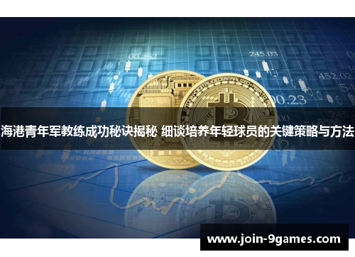 海港青年军教练成功秘诀揭秘 细谈培养年轻球员的关键策略与方法