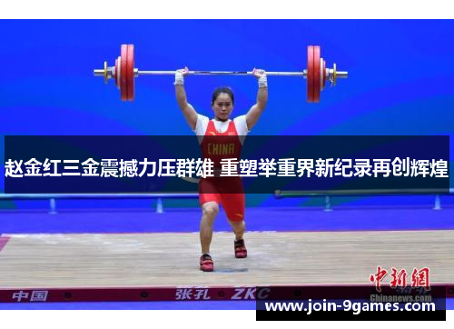 赵金红三金震撼力压群雄 重塑举重界新纪录再创辉煌