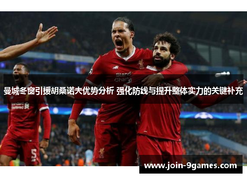 曼城冬窗引援胡桑诺夫优势分析 强化防线与提升整体实力的关键补充