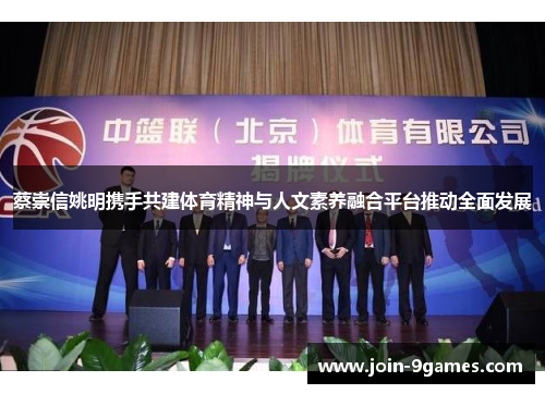 蔡崇信姚明携手共建体育精神与人文素养融合平台推动全面发展
