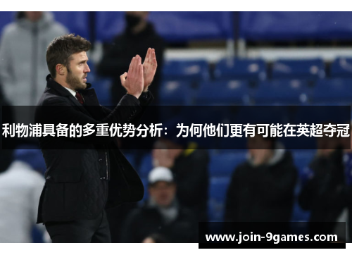 利物浦具备的多重优势分析：为何他们更有可能在英超夺冠
