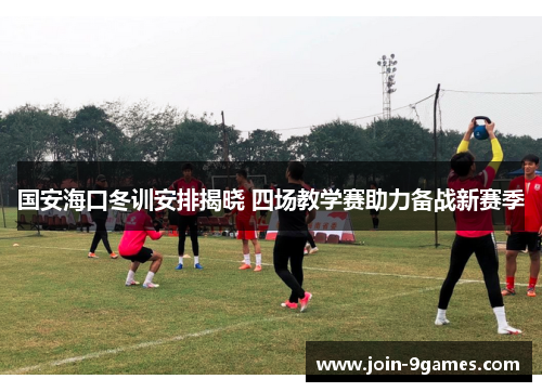国安海口冬训安排揭晓 四场教学赛助力备战新赛季