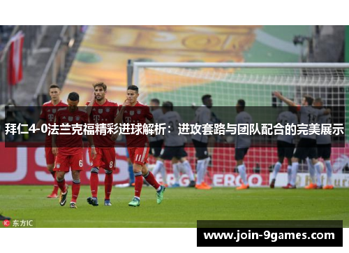 拜仁4-0法兰克福精彩进球解析：进攻套路与团队配合的完美展示
