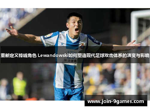 重新定义锋线角色 Lewandowski如何塑造现代足球攻击体系的演变与影响
