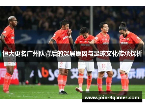 恒大更名广州队背后的深层原因与足球文化传承探析