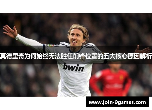 莫德里奇为何始终无法胜任前锋位置的五大核心原因解析