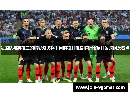 法国队与英格兰的精彩对决将于何时拉开帷幕解析比赛开始时间及看点
