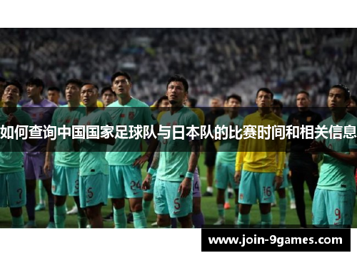 如何查询中国国家足球队与日本队的比赛时间和相关信息