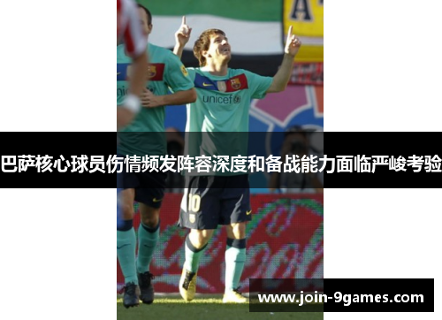 巴萨核心球员伤情频发阵容深度和备战能力面临严峻考验