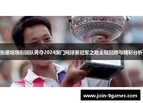 张德培领衔团队勇夺2024澳门网球赛冠军之路全程回顾与精彩分析