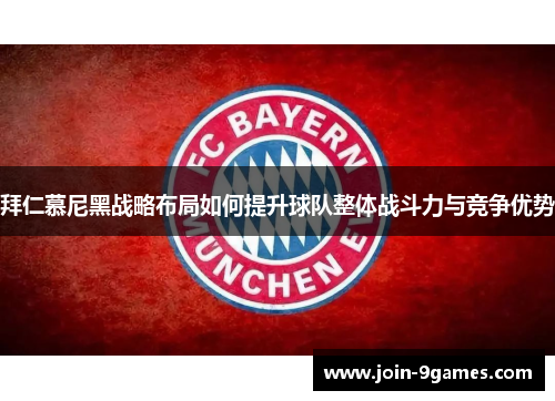 拜仁慕尼黑战略布局如何提升球队整体战斗力与竞争优势