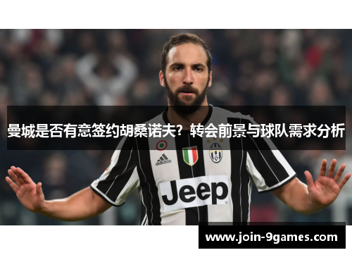 曼城是否有意签约胡桑诺夫？转会前景与球队需求分析