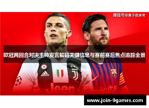 欧冠两回合对决主帅发言解码关键信息与赛前赛后焦点追踪全景 欧冠两回合对决主帅发言解码关键信息与赛前赛后焦点追踪全景