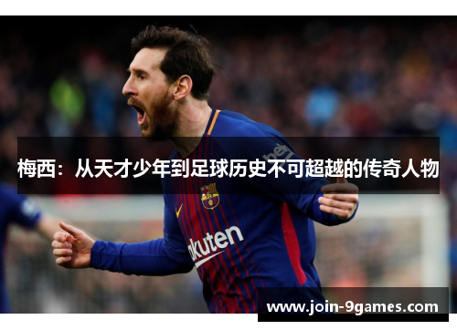 梅西：从天才少年到足球历史不可超越的传奇人物