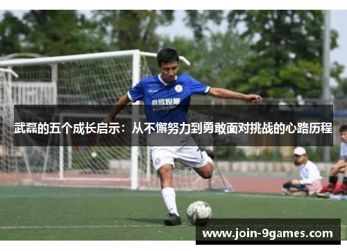 武磊的五个成长启示:从不懈努力到勇敢面对挑战的心路历程 武磊的五个成长启示:从不懈努力到勇敢面对挑战的心路历程