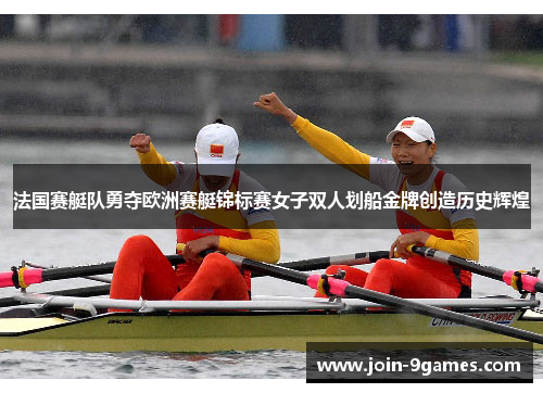 法国赛艇队勇夺欧洲赛艇锦标赛女子双人划船金牌创造历史辉煌