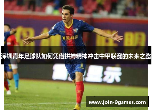 深圳青年足球队如何凭借拼搏精神冲击中甲联赛的未来之路